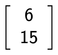 A LaTex expression showing \left[ {\begin{array} {cc} 6 \\ 15 \end{array} } \right]