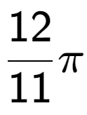 A LaTex expression showing 12 over 11 Pi