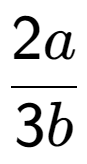 A LaTex expression showing 2a over 3b