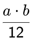 A LaTex expression showing a times b over 12