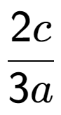 A LaTex expression showing 2c over 3a