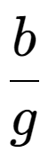 A LaTex expression showing b over g