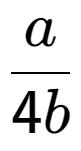 A LaTex expression showing a over 4b