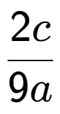 A LaTex expression showing 2c over 9a