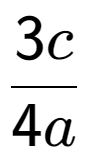 A LaTex expression showing 3c over 4a