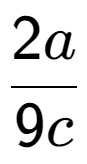 A LaTex expression showing 2a over 9c