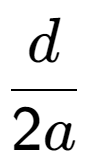 A LaTex expression showing d over 2a