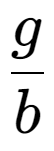 A LaTex expression showing g over b