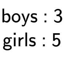 A LaTex expression showing \text{boys : 3}\\\text{girls : 5}\\