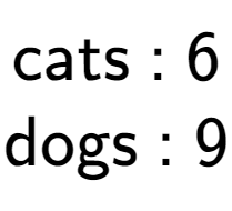 A LaTex expression showing \text{cats : 6}\\\text{dogs : 9}\\