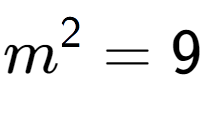 A LaTex expression showing m to the power of 2 = 9