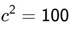 A LaTex expression showing c to the power of 2 = 100