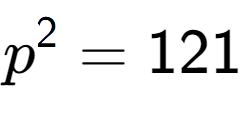 A LaTex expression showing p to the power of 2 = 121