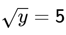 A LaTex expression showing square root of y = 5