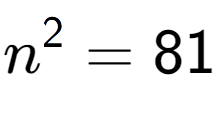 A LaTex expression showing n to the power of 2 = 81