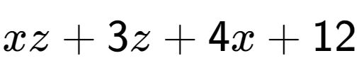 A LaTex expression showing xz + 3z + 4x + 12