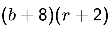 A LaTex expression showing (b + 8)(r + 2)