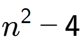 A LaTex expression showing n to the power of 2 - 4