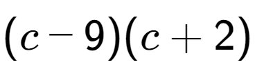 A LaTex expression showing (c - 9)(c + 2)