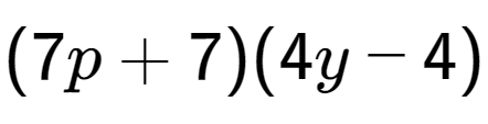 A LaTex expression showing (7p + 7)(4y - 4)