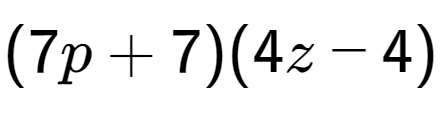 A LaTex expression showing (7p + 7)(4z - 4)