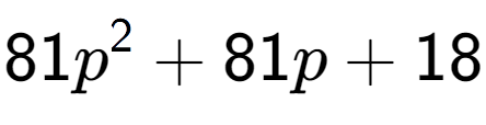 A LaTex expression showing 81p to the power of 2 + 81p + 18