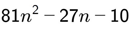 A LaTex expression showing 81n to the power of 2 - 27n - 10