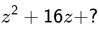 A LaTex expression showing z to the power of 2 + 16z + ?