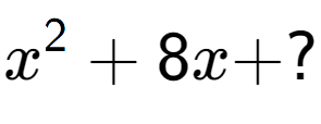 A LaTex expression showing x to the power of 2 + 8x + ?