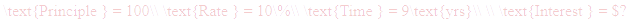 A LaTex expression showing \text{Principle } = 100\\ \text{Rate } = 10\%\\ \text{Time } = 9\text{yrs}\\ \\ \text{Interest } = $?