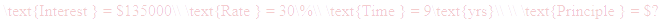 A LaTex expression showing \text{Interest } = $135000\\ \text{Rate } = 30\%\\ \text{Time } = 9\text{yrs}\\ \\ \text{Principle } = $?