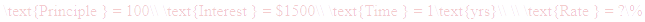 A LaTex expression showing \text{Principle } = 100\\ \text{Interest } = $1500\\ \text{Time } = 1\text{yrs}\\ \\ \text{Rate } = ?\%