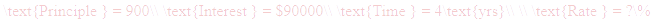 A LaTex expression showing \text{Principle } = 900\\ \text{Interest } = $90000\\ \text{Time } = 4\text{yrs}\\ \\ \text{Rate } = ?\%