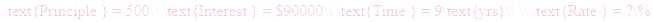 A LaTex expression showing \text{Principle } = 500\\ \text{Interest } = $90000\\ \text{Time } = 9\text{yrs}\\ \\ \text{Rate } = ?\%