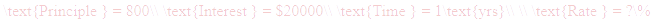 A LaTex expression showing \text{Principle } = 800\\ \text{Interest } = $20000\\ \text{Time } = 1\text{yrs}\\ \\ \text{Rate } = ?\%