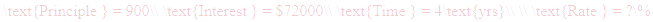 A LaTex expression showing \text{Principle } = 900\\ \text{Interest } = $72000\\ \text{Time } = 4\text{yrs}\\ \\ \text{Rate } = ?\%