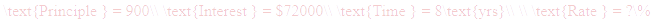 A LaTex expression showing \text{Principle } = 900\\ \text{Interest } = $72000\\ \text{Time } = 8\text{yrs}\\ \\ \text{Rate } = ?\%