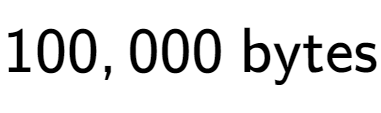 A LaTex expression showing 100,000 \text{ bytes}