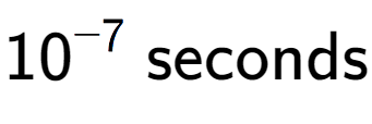 A LaTex expression showing 10 to the power of -7 \text{ seconds}