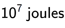 A LaTex expression showing 10 to the power of 7 \text{ joules}