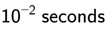 A LaTex expression showing 10 to the power of -2 \text{ seconds}