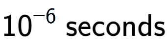 A LaTex expression showing 10 to the power of -6 \text{ seconds}