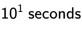 A LaTex expression showing 10 to the power of 1 \text{ seconds}