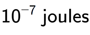 A LaTex expression showing 10 to the power of -7 \text{ joules}