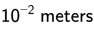 A LaTex expression showing 10 to the power of -2 \text{ meters}