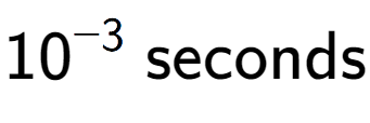 A LaTex expression showing 10 to the power of -3 \text{ seconds}