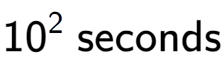 A LaTex expression showing 10 to the power of 2 \text{ seconds}