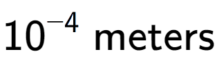 A LaTex expression showing 10 to the power of -4 \text{ meters}