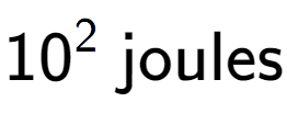 A LaTex expression showing 10 to the power of 2 \text{ joules}