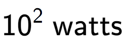 A LaTex expression showing 10 to the power of 2 \text{ watts}